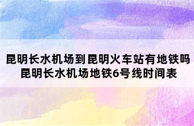 昆明长水机场到昆明火车站有地铁吗 昆明长水机场地铁6号线时间表